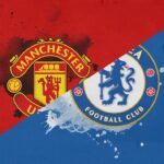 Man United vs Chelsea - Preview and Prediction